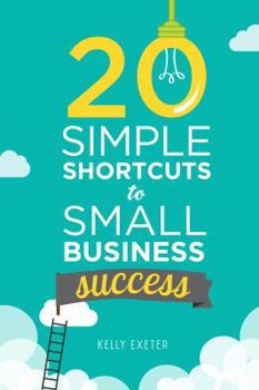 Paperback 20 Simple Shortcuts to Small Business Success: Marketing, Mindset, Money and Productivity Tips to Help You Run Your Business Better Book