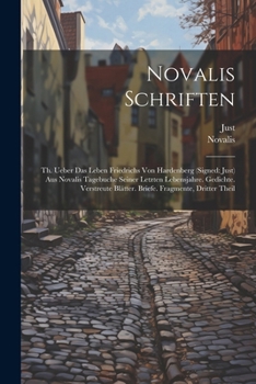 Novalis Schriften: Th. Ueber Das Leben Friedrichs Von Hardenberg (Signed: Just) Aus Novalis Tagebuche Seiner Letzten Lebensjahre. Gedichte. Verstreute Bl�tter. Briefe. Fragmente, Dritter Theil