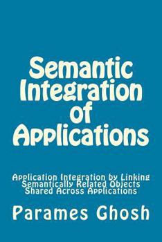 Paperback Semantic Integration of Applications: Application Integration By Linking Semantically Related Objects Shared Across Applications Book