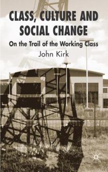 Hardcover Class, Culture and Social Change: On the Trail of the Working Class Book