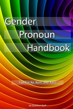 Gender Pronoun Handbook: Fun For Xe, Xem, and Xyrs!