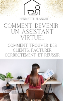 Paperback Comment devenir un assistant virtuel: Comment trouver des clients, facturer correctement et réussir [French] Book