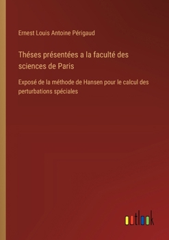 Théses présentées a la faculté des sciences de Paris: Exposé de la méthode de Hansen pour le calcul des perturbations spéciales (French Edition)