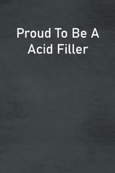 Proud To Be A Acid Filler: Lined Notebook For Men, Women And Co Workers