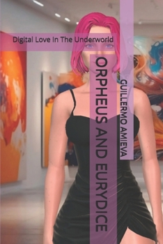ORPHEUS AND EURYDICE: Digital Love In The Underworld