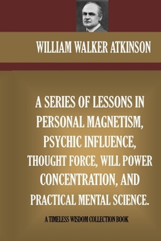 Paperback A Series Of Lessons In Personal Magnetism, Psychic Influence, Thought Force... Book