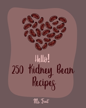 Paperback Hello! 250 Kidney Bean Recipes: Best Kidney Bean Cookbook Ever For Beginners [Book 1] Book