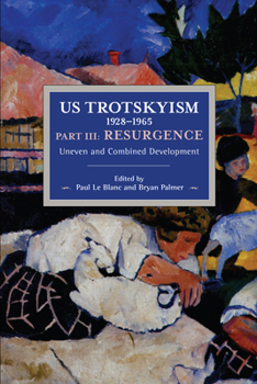 US Trotskyism 1928–1965 Part III: Resurgence: Uneven and Combined Development. Dissident Marxism in the United States: Volume 4