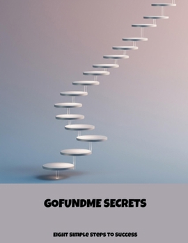 Paperback Gofundme Secrets: Eight Simple Steps To Success Book