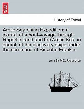 Paperback Arctic Searching Expedition: A Journal of a Boat-Voyage Through Rupert's Land and the Arctic Sea, in Search of the Discovery Ships Under the Comman Book