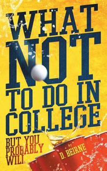 Paperback What Not to Do in College: But You Probably Will Book