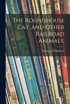 Paperback The Roundhouse Cat, and Other Railroad Animals; Book