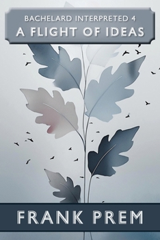 A Flight of Ideas: Bachelard Interpreted Book 4