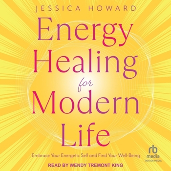 Energy Healing for Modern Life: Embrace Your Energetic Self and Find Your Well-Being