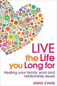 Paperback Live the Life You Long for: Heal Your Family, Work and Relationship Issues Book