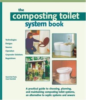 Paperback The Composting Toilet System Book: A Practical Guide to Choosing, Planning and Maintaining Composting Toilet Systems, a Water-Saving, Pollution-Preven Book