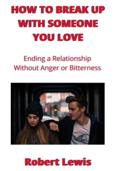 Paperback How to Break Up with Someone You Love: Ending a Relationship Without Anger Or Bitterness Book