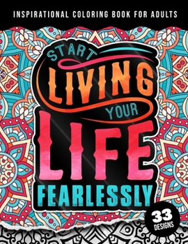 Paperback Inspirational Coloring Book For Adults: Start Living Your Life Fearlessly: An Affirmation Quotes colouring Gift Book For Adults: 33 Motivation & Succe Book