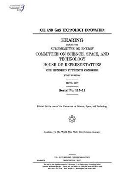 Oil and Gas Technology Innovation: Hearing Before the Subcommittee on Energy