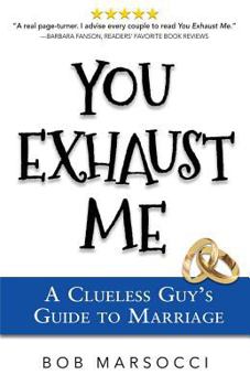 Paperback You Exhaust Me: A Clueless Guy's Guide to Marriage Book
