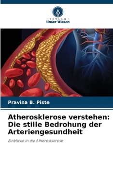 Atherosklerose verstehen: Die stille Bedrohung der Arteriengesundheit (German Edition)