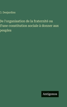 De l'organisation de la fraternité ou d'une constitution sociale à donner aux peuples (French Edition)