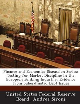 Paperback Finance and Economics Discussion Series: Testing for Market Discipline in the European Banking Industry: Evidence from Subordinated Debt Issues Book