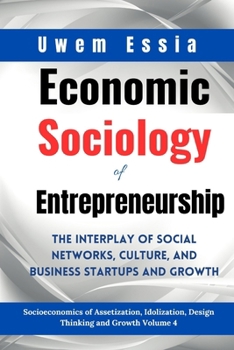 Economic Sociology of Entrepreneurship: The Interplay of Social Networks, Culture, and Business Startups and Growth: Socioeconomics of Assetization, I