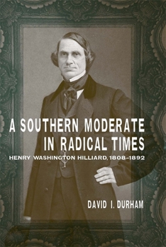 Hardcover A Southern Moderate in Radical Times: Henry Washington Hilliard, 1808-1892 Book