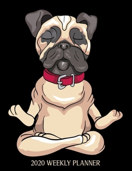 2020 Weekly Planner: Yoga Pug One Year Calendar January - December