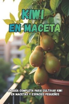 Kiwi en maceta: La guía completa para cultivar kiwi en macetas y espacios pequeños