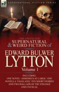 Paperback The Collected Supernatural and Weird Fiction of Edward Bulwer Lytton-Volume 1: Including One Novel 'Asmodeus at Large, ' One Novella 'Falkland, ' Ten Book