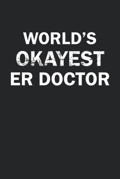 Paperback World's Okayest ER Doctor: Funny gag gift for sarcastic snarky ER Doctor - Blank Lined Notebook Book