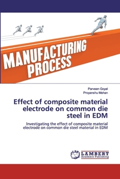 Paperback Effect of composite material electrode on common die steel in EDM Book