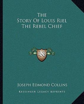 Paperback The Story Of Louis Riel The Rebel Chief Book