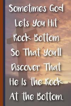 Paperback Sometimes God Lets You Hit Rock Bottom So That You'll Discover That He Is the Rock at the Bottom: New Christian Gift, Bible Verse Notes, Prayer Notes Book