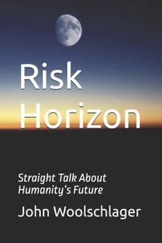 Risk Horizon: Straight Talk About Humanity’s Future