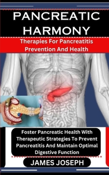 Paperback Pancreatic Harmony: Therapies For Pancreatitis Prevention And Health: Foster Pancreatic Health With Therapeutic Strategies To Prevent Panc Book