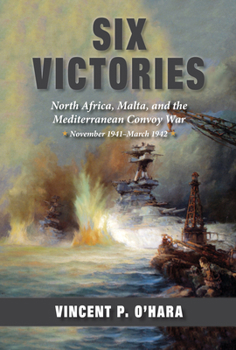 Hardcover Six Victories: North Africa, Malta, and the Mediterranean Convoy War, November 1941-March 1942 Book