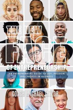 Paperback The New Face Of Entrepreneurship: An Entrepreneurs Guide To Joy, Passion & Profits In Business Book