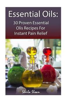 Paperback Essential Oils: 30 Proven Essential Oils for Instant Pain Relief: (Essential Oils, Diffuser Recipes and Blends, Aromatherapy) Book