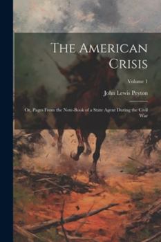 Paperback The American Crisis: Or, Pages From the Note-Book of a State Agent During the Civil War; Volume 1 Book