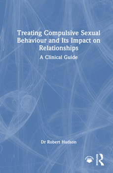 Hardcover Treating Compulsive Sexual Behaviour and Its Impact on Relationships: A Clinical Guide Book