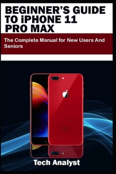 Paperback BEGINNER'S GUIDE TO iPHONE 11 PRO MAX: The Complete Manual for New Users and Seniors Book