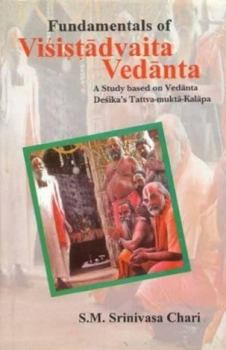 Hardcover Fundamentals of Visistadvaita Vedanta: A Study Based on Vedanta Desika's Tattva-Mukta-Kalapa Book