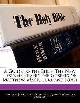 A Guide to the Bible : The New Testament and the Gospels of Matthew, Mark, Luke and John