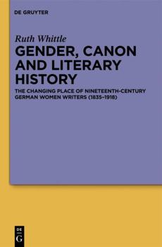 Hardcover Gender, Canon and Literary History: The Changing Place of Nineteenth-Century German Women Writers (1835-1918) Book