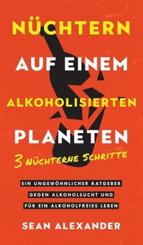 Hardcover Sober On A Drunk Planet / Nüchtern auf einem alkoholisierten Planeten: 3 Sober Steps. An Uncommon Guide To Stop Drinking and Master Your Sobriety/ 3 N [German] Book