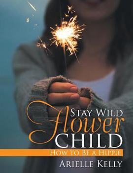 Paperback Stay Wild Flower Child: How to Be a Hippie Book