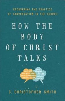 Paperback How the Body of Christ Talks: Recovering the Practice of Conversation in the Church Book